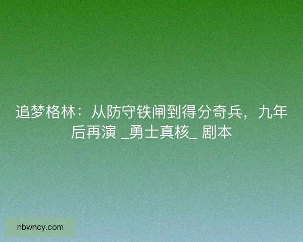 追梦格林：从防守铁闸到得分奇兵，九年后再演 _勇士真核_ 剧本