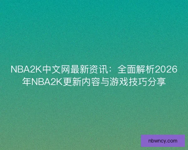 NBA2K中文网最新资讯：全面解析2026年NBA2K更新内容与游戏技巧分享